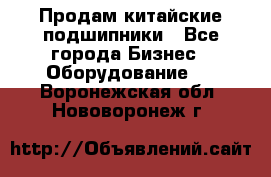 Продам китайские подшипники - Все города Бизнес » Оборудование   . Воронежская обл.,Нововоронеж г.